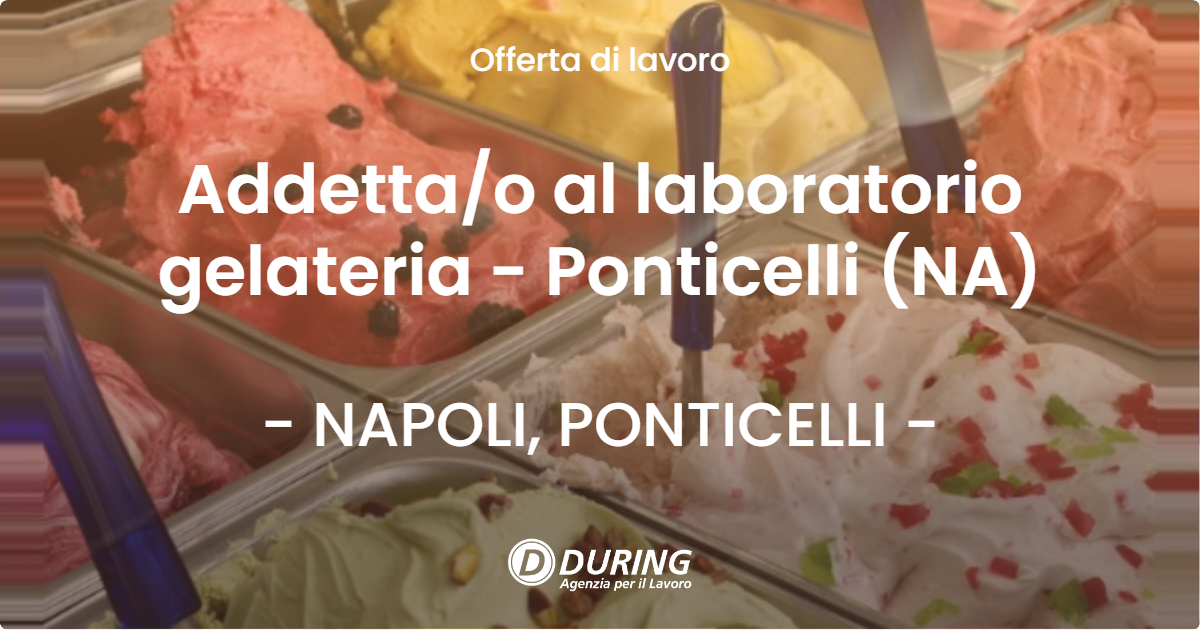 OFFERTA LAVORO - Addettao al laboratorio gelateria - Ponticelli (NA) - NAPOLI, PONTICELLI