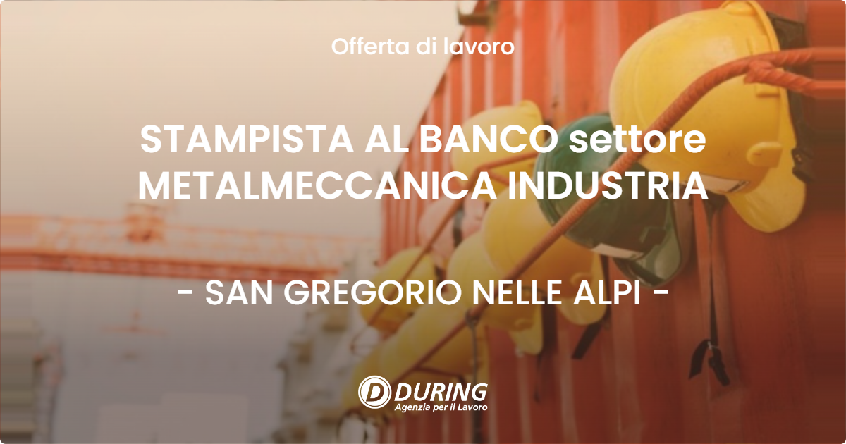 OFFERTA LAVORO - STAMPISTA AL BANCO settore METALMECCANICA INDUSTRIA - SAN GREGORIO NELLE ALPI