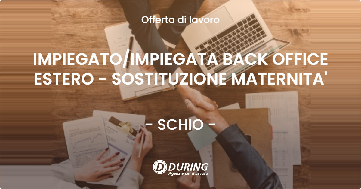 OFFERTA LAVORO - IMPIEGATOIMPIEGATA BACK OFFICE ESTERO - SOSTITUZIONE MATERNITA' - SCHIO