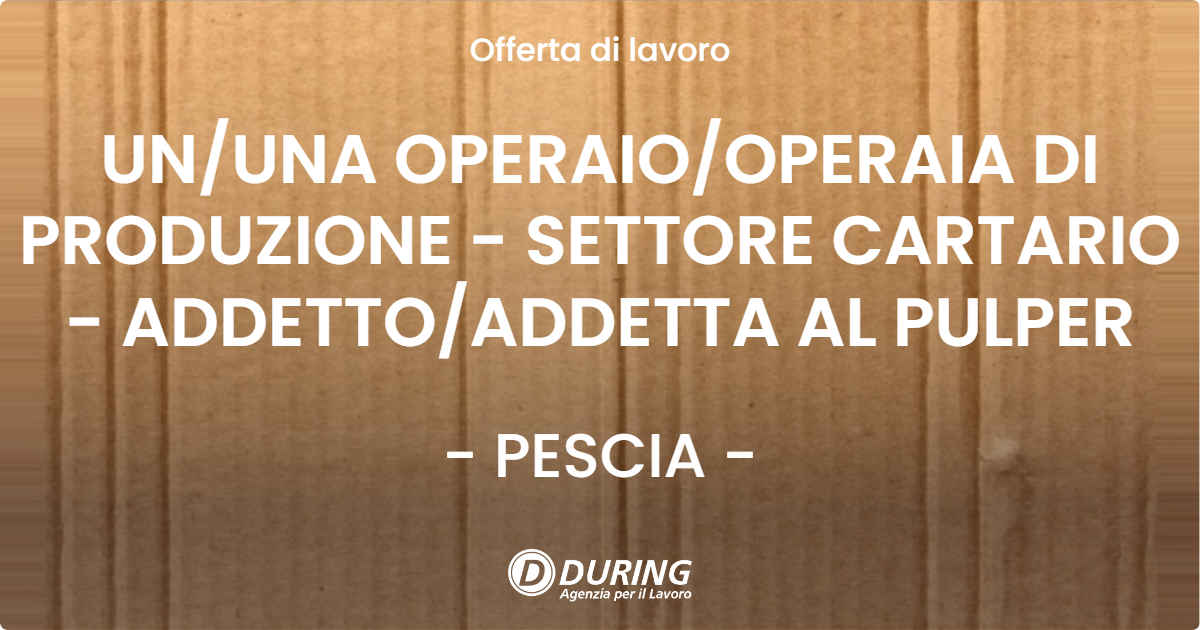 OFFERTA LAVORO - UNUNA OPERAIOOPERAIA DI PRODUZIONE - SETTORE CARTARIO - ADDETTOADDETTA AL PULPER - PESCIA
