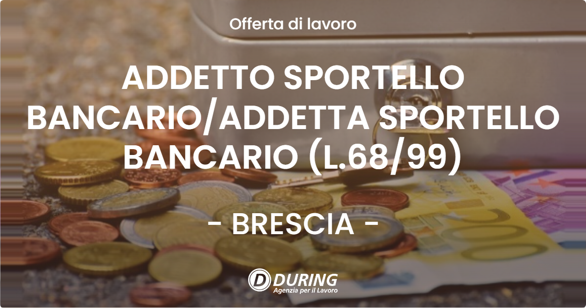 OFFERTA LAVORO - ADDETTO SPORTELLO BANCARIO/ADDETTA SPORTELLO BANCARIO (L.68/99) - BRESCIA (BS)