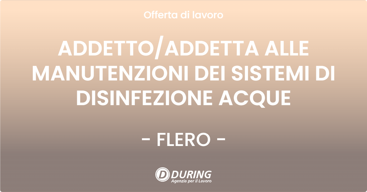 OFFERTA LAVORO - ADDETTOADDETTA ALLE MANUTENZIONI DEI SISTEMI DI DISINFEZIONE ACQUE - FLERO