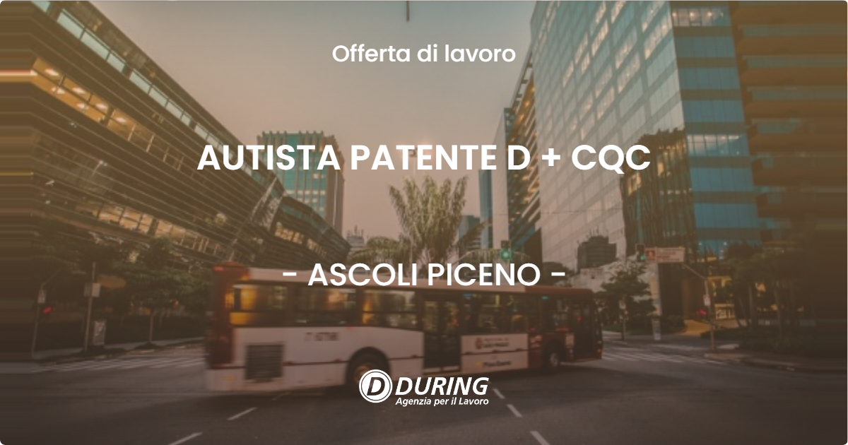 OFFERTA LAVORO - AUTISTA PATENTE D + CQC - ASCOLI PICENO