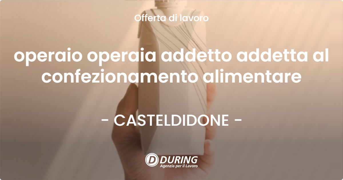 OFFERTA LAVORO - operaio operaia addetto addetta al confezionamento alimentare - CASTELDIDONE