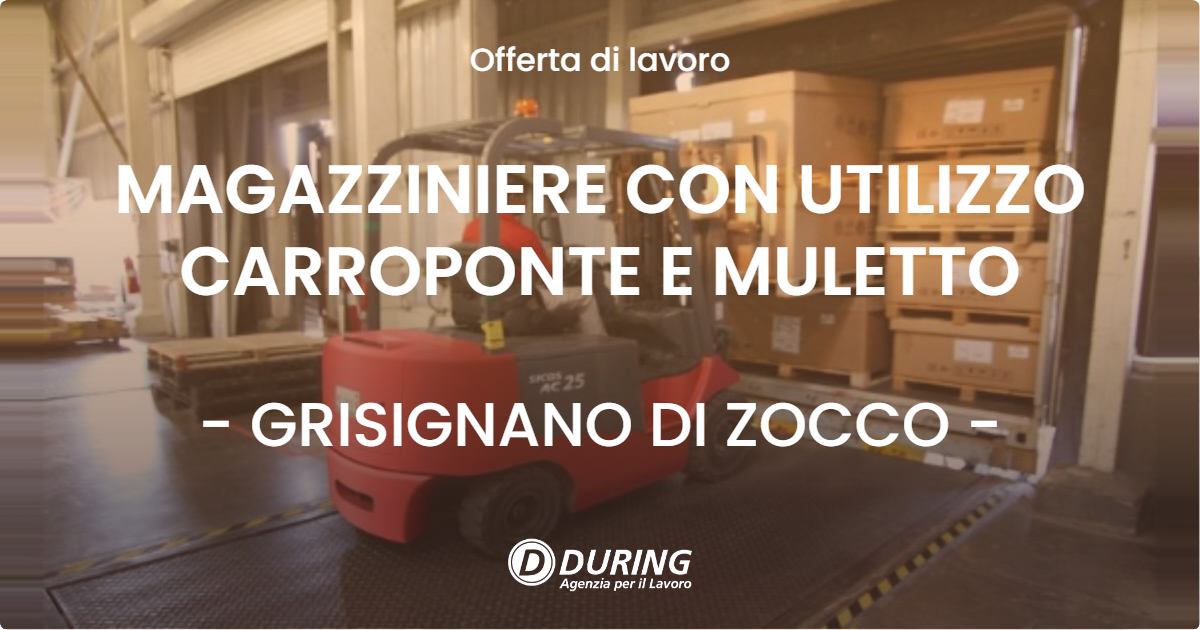 OFFERTA LAVORO - MAGAZZINIERE CON UTILIZZO CARROPONTE E MULETTO - GRISIGNANO DI ZOCCO