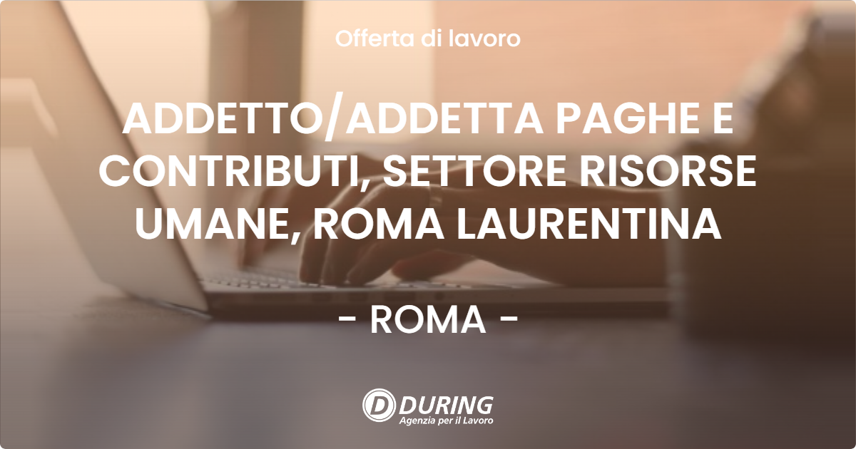 OFFERTA LAVORO - ADDETTOADDETTA PAGHE E CONTRIBUTI, SETTORE RISORSE UMANE, ROMA LAURENTINA - ROMA
