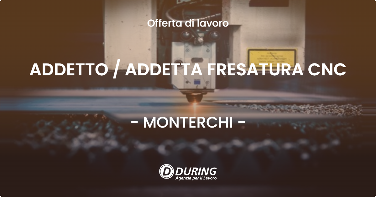 OFFERTA LAVORO - ADDETTO  ADDETTA FRESATURA CNC - MONTERCHI
