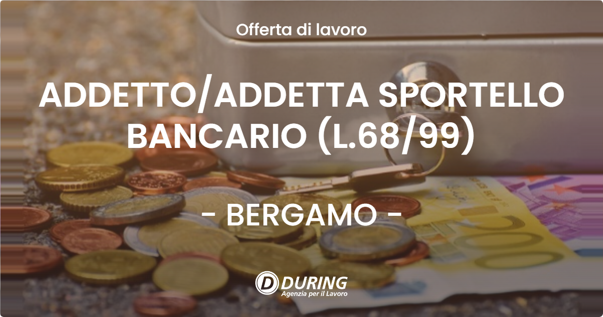 OFFERTA LAVORO - ADDETTOADDETTA SPORTELLO BANCARIO (L.6899) - BERGAMO