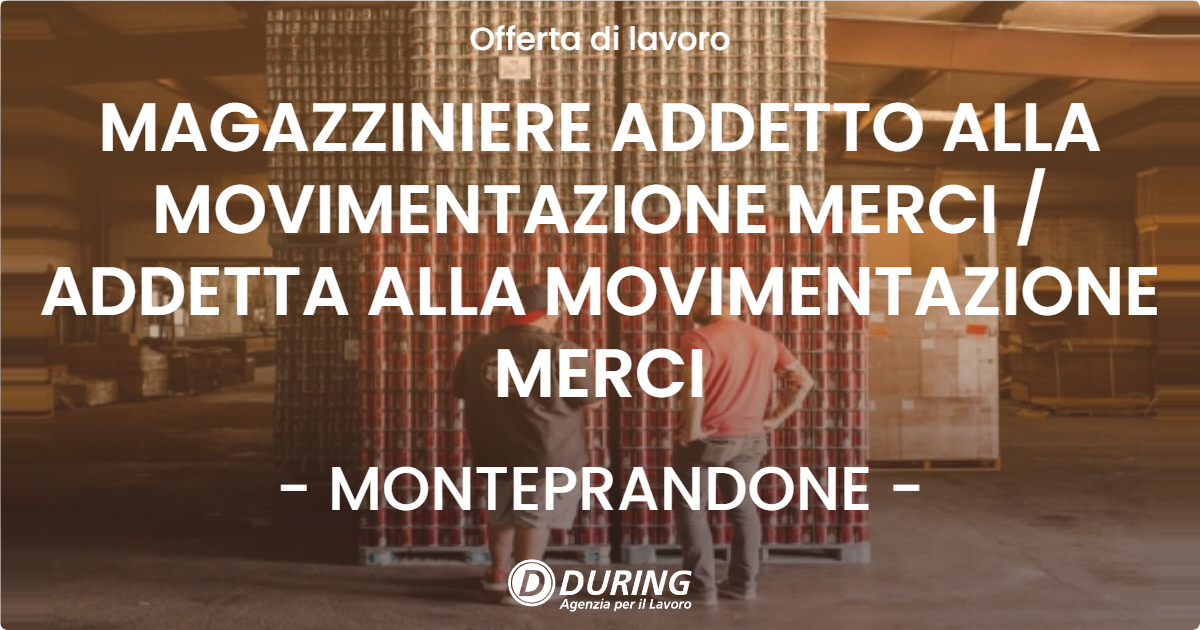 OFFERTA LAVORO - MAGAZZINIERE ADDETTO ALLA MOVIMENTAZIONE MERCI  ADDETTA ALLA MOVIMENTAZIONE MERCI - MONTEPRANDONE