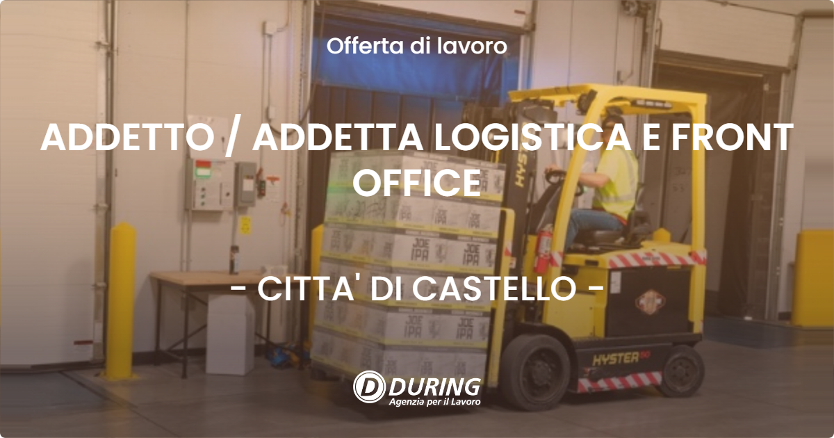 OFFERTA LAVORO - ADDETTO / ADDETTA LOGISTICA E FRONT OFFICE - CITTA' DI CASTELLO (PG)
