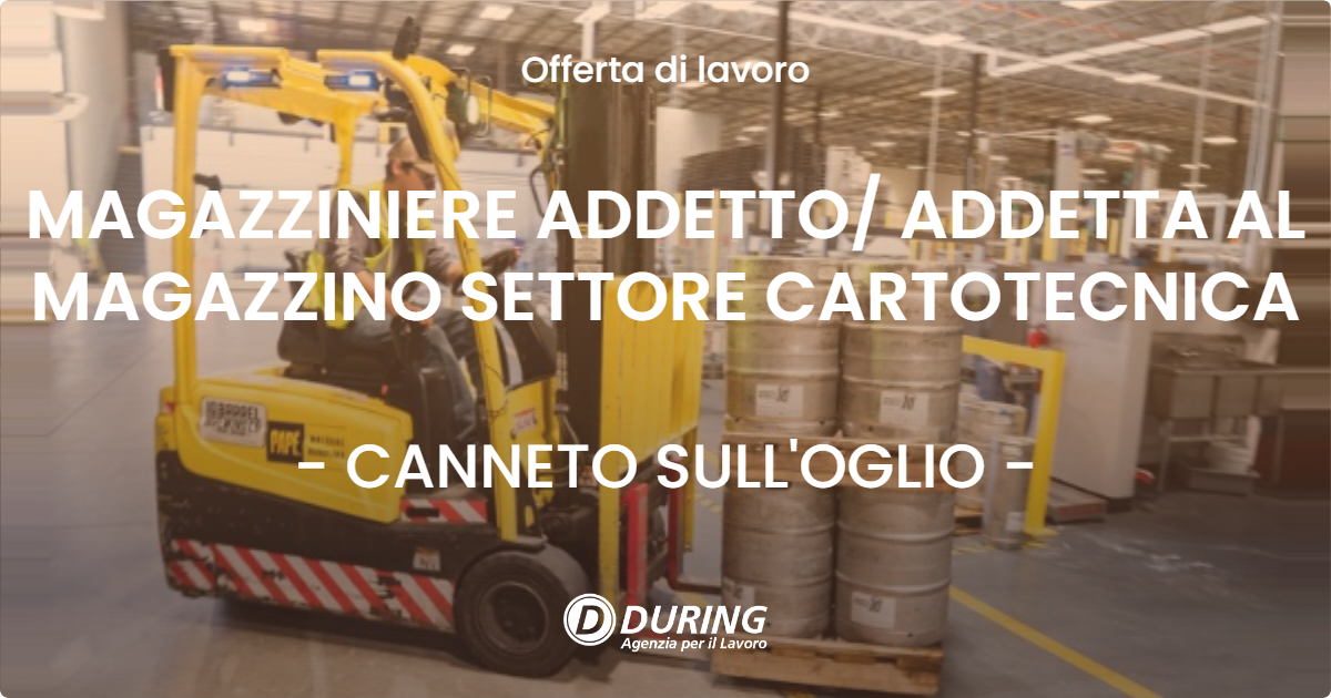 OFFERTA LAVORO - MAGAZZINIERE ADDETTO ADDETTA AL MAGAZZINO SETTORE CARTOTECNICA - CANNETO SULL'OGLIO