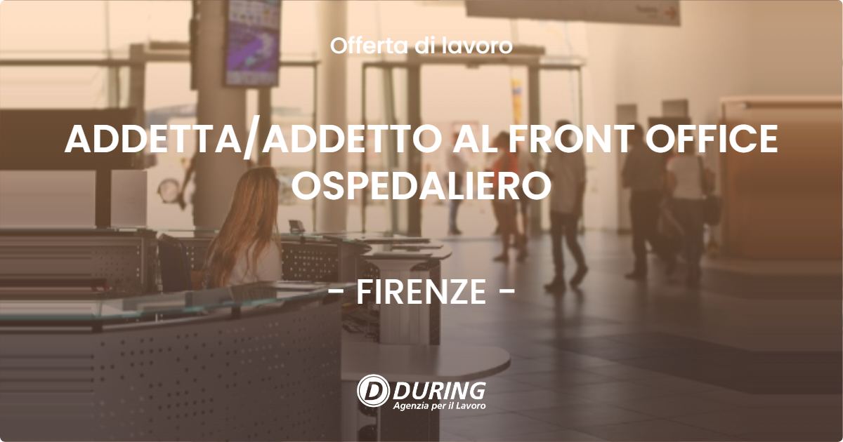 OFFERTA LAVORO - ADDETTA/ADDETTO AL FRONT OFFICE OSPEDALIERO - FIRENZE (FI)