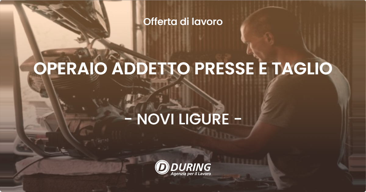 OFFERTA LAVORO - OPERAIO ADDETTO PRESSE E TAGLIO - NOVI LIGURE