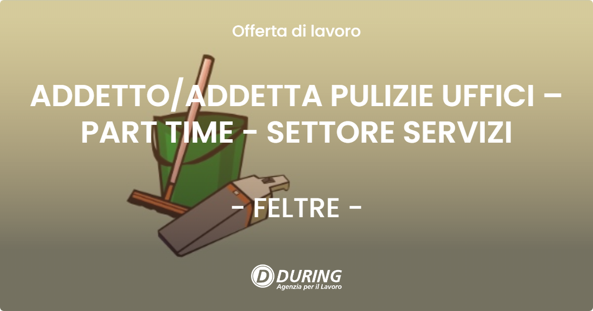 OFFERTA LAVORO - ADDETTO/ADDETTA PULIZIE UFFICI – PART TIME - SETTORE SERVIZI - FELTRE (BL)