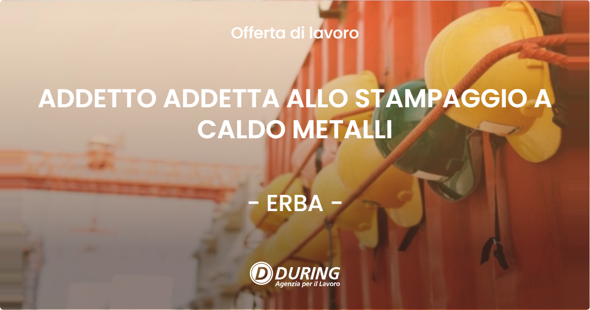 OFFERTA LAVORO - ADDETTO ADDETTA ALLO STAMPAGGIO A CALDO METALLI - ERBA (CO)