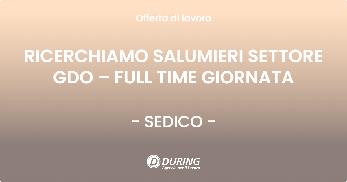 OFFERTA LAVORO - RICERCHIAMO SALUMIERI SETTORE GDO – FULL TIME GIORNATA - SEDICO (BL)