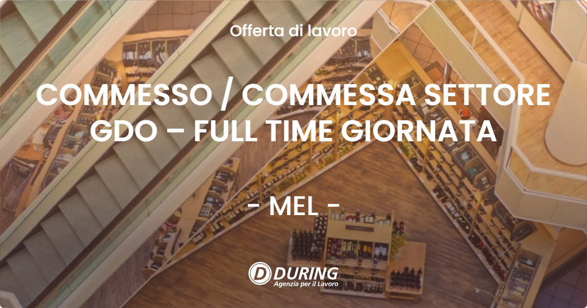 OFFERTA LAVORO - COMMESSO  COMMESSA SETTORE GDO – FULL TIME GIORNATA - MEL
