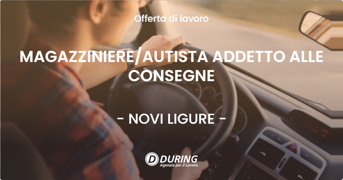 OFFERTA LAVORO - MAGAZZINIEREAUTISTA ADDETTO ALLE CONSEGNE - NOVI LIGURE