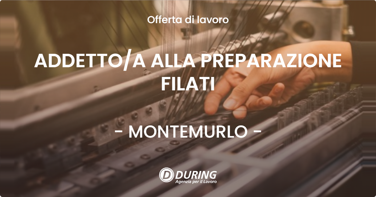 OFFERTA LAVORO - ADDETTO/A ALLA PREPARAZIONE FILATI - MONTEMURLO (PO)