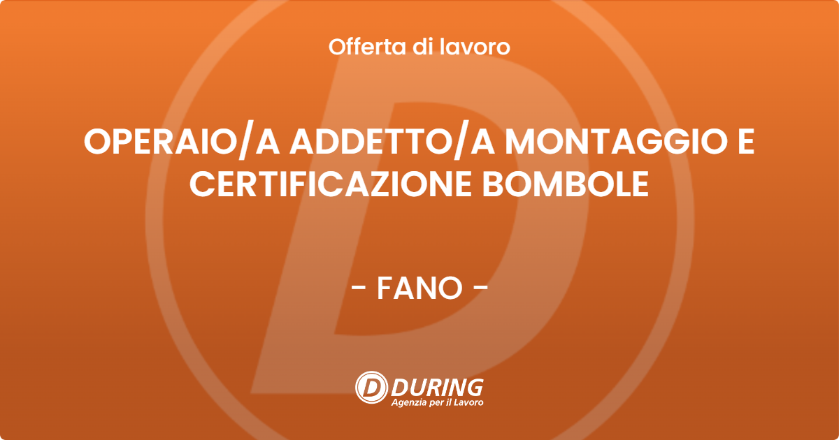 OFFERTA LAVORO - OPERAIO/A ADDETTO/A MONTAGGIO E CERTIFICAZIONE BOMBOLE - FANO (PU)