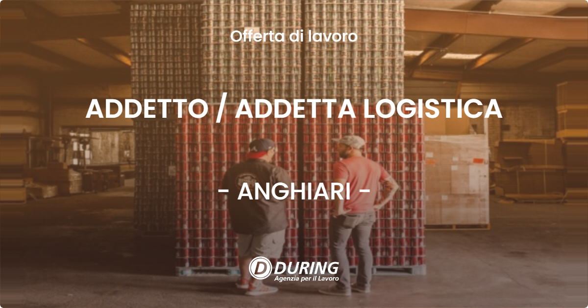 OFFERTA LAVORO - ADDETTO / ADDETTA LOGISTICA - ANGHIARI (AR)