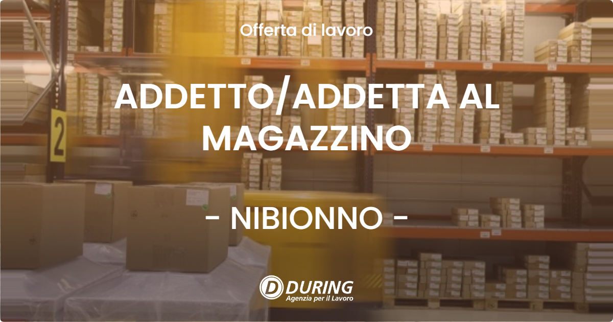 OFFERTA LAVORO - ADDETTO/ADDETTA AL MAGAZZINO - NIBIONNO (LC)