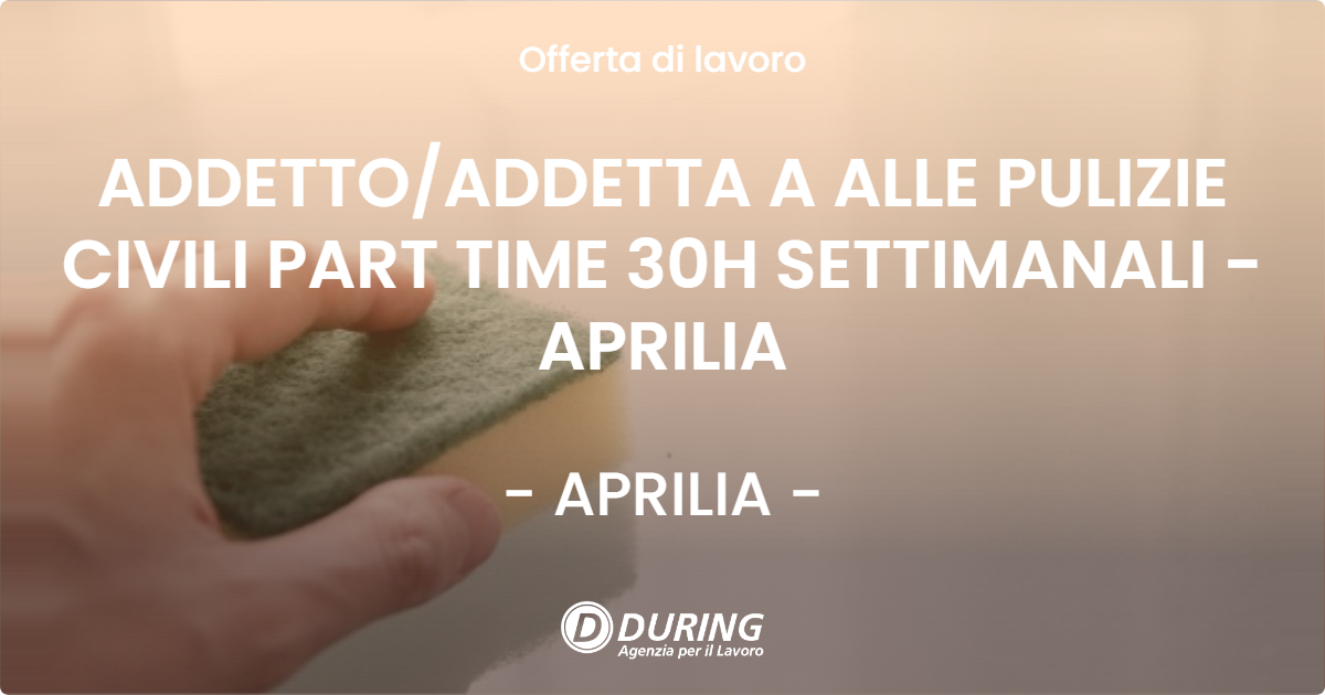 OFFERTA LAVORO - ADDETTOADDETTA A ALLE PULIZIE CIVILI PART TIME 30H SETTIMANALI - APRILIA - APRILIA
