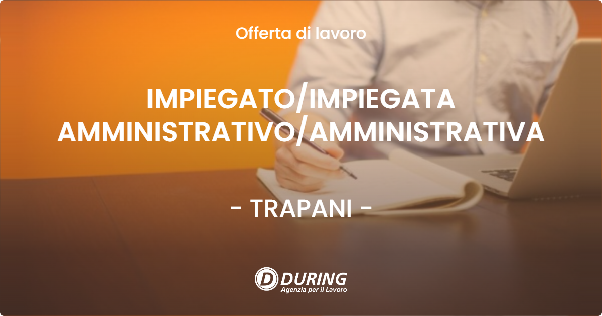 OFFERTA LAVORO - IMPIEGATO/IMPIEGATA AMMINISTRATIVO/AMMINISTRATIVA - TRAPANI (TP)