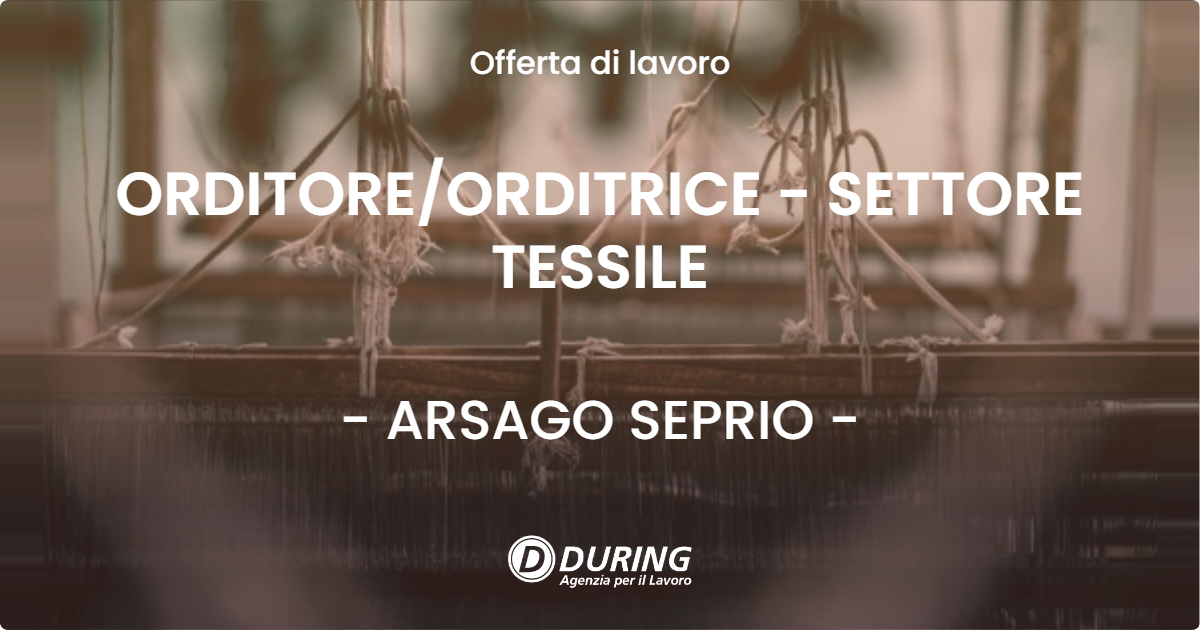 OFFERTA LAVORO - ORDITORE/ORDITRICE - SETTORE TESSILE - ARSAGO SEPRIO (VA)