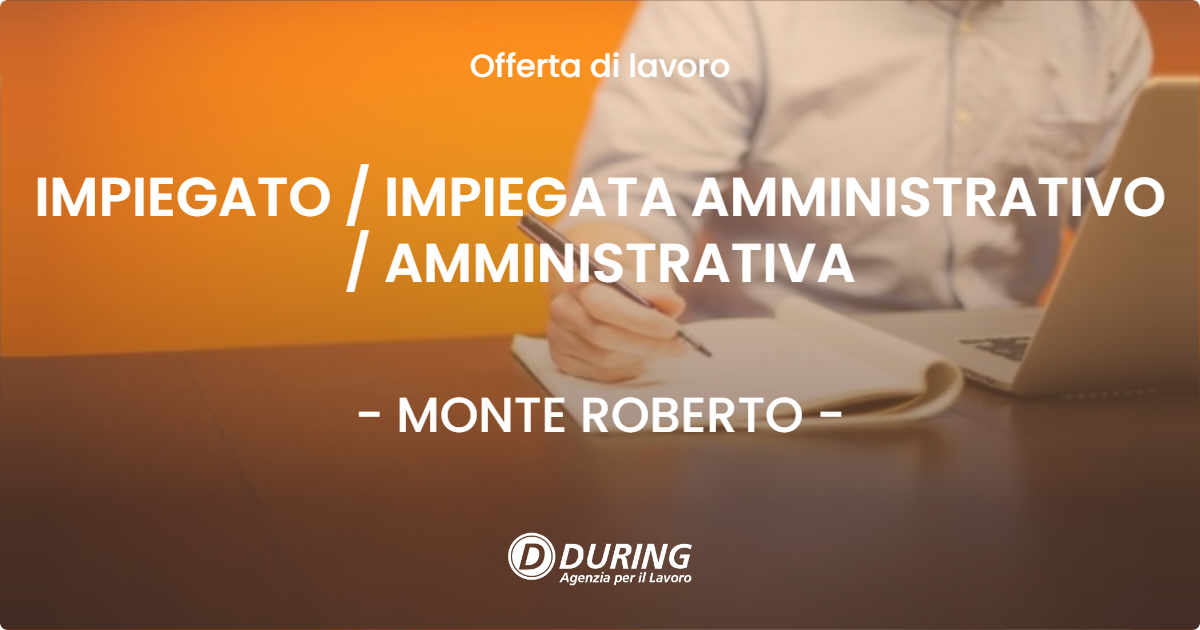 OFFERTA LAVORO - IMPIEGATO  IMPIEGATA AMMINISTRATIVO  AMMINISTRATIVA - MONTE ROBERTO