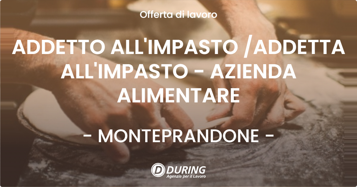 OFFERTA LAVORO - ADDETTO ALL'IMPASTO ADDETTA ALL'IMPASTO - AZIENDA ALIMENTARE - MONTEPRANDONE