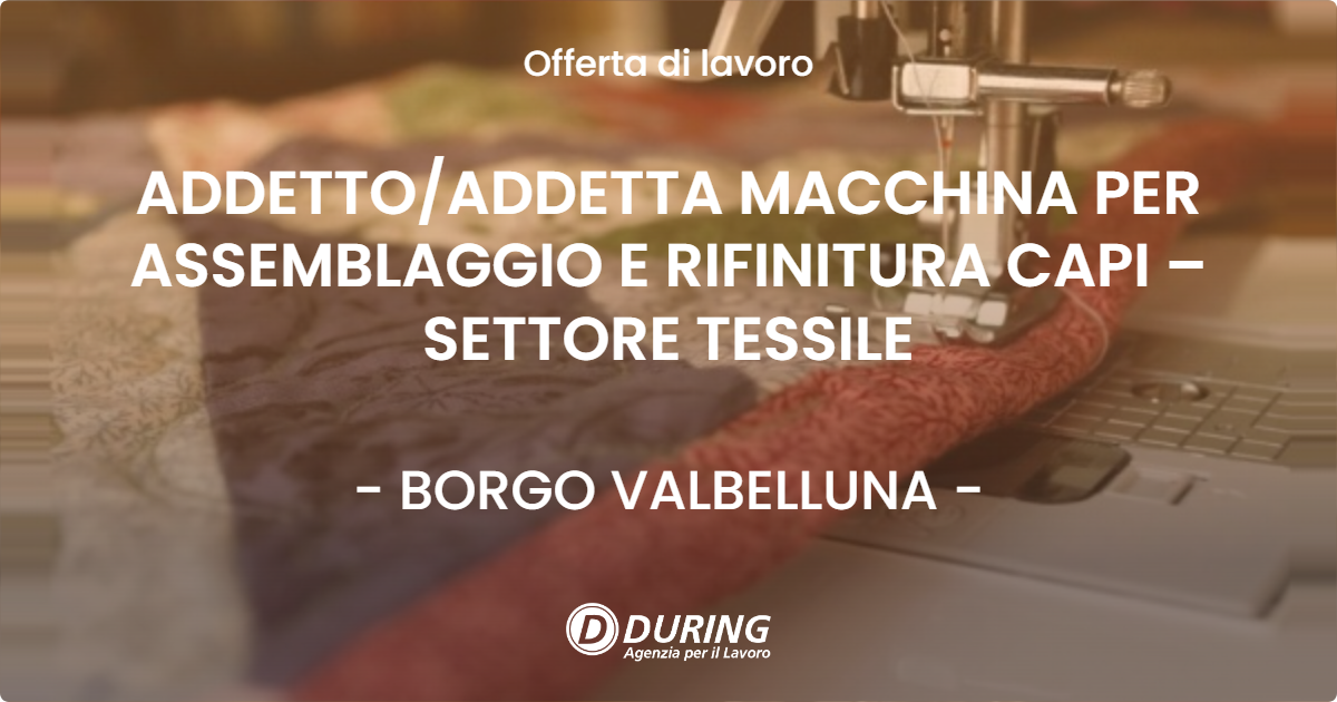 OFFERTA LAVORO - ADDETTOADDETTA MACCHINA PER ASSEMBLAGGIO E RIFINITURA CAPI – SETTORE TESSILE - BORGO VALBELLUNA