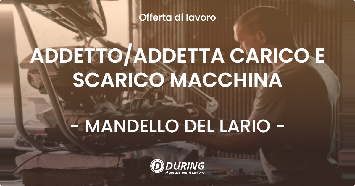 OFFERTA LAVORO - ADDETTOADDETTA CARICO E SCARICO MACCHINA - MANDELLO DEL LARIO