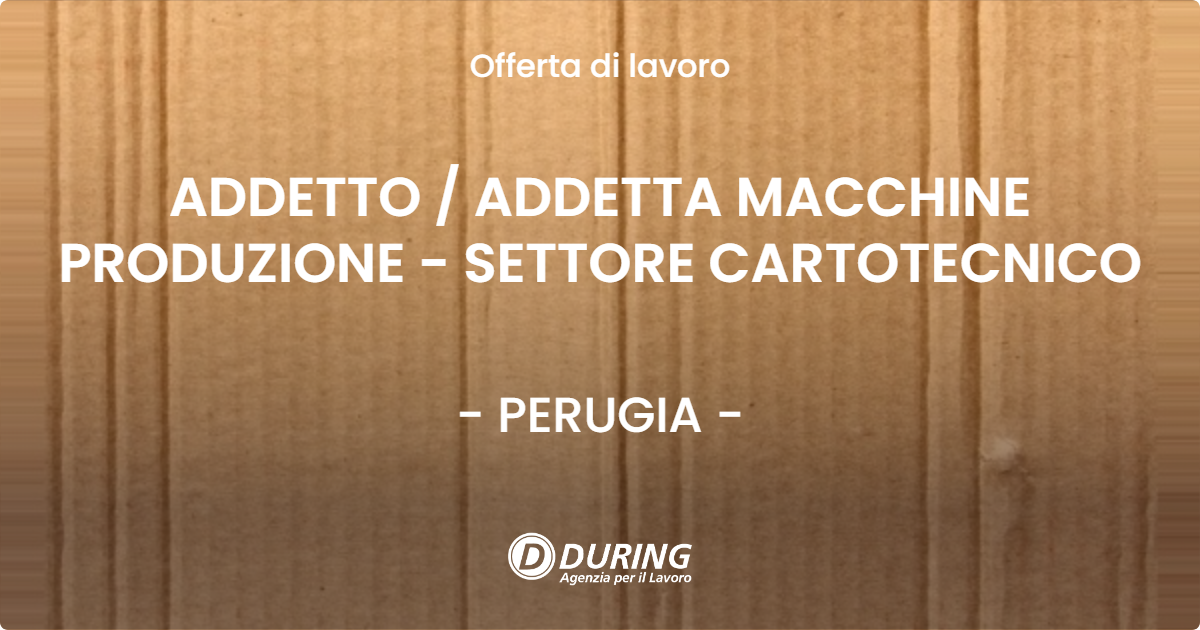 OFFERTA LAVORO - ADDETTO  ADDETTA MACCHINE PRODUZIONE - SETTORE CARTOTECNICO - PERUGIA