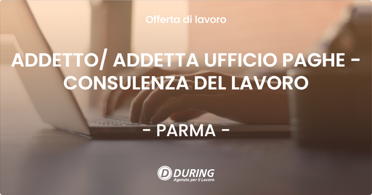 OFFERTA LAVORO - ADDETTO ADDETTA UFFICIO PAGHE - CONSULENZA DEL LAVORO - PARMA
