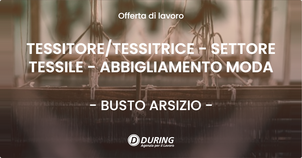 OFFERTA LAVORO - TESSITORETESSITRICE - SETTORE TESSILE - ABBIGLIAMENTO MODA - BUSTO ARSIZIO
