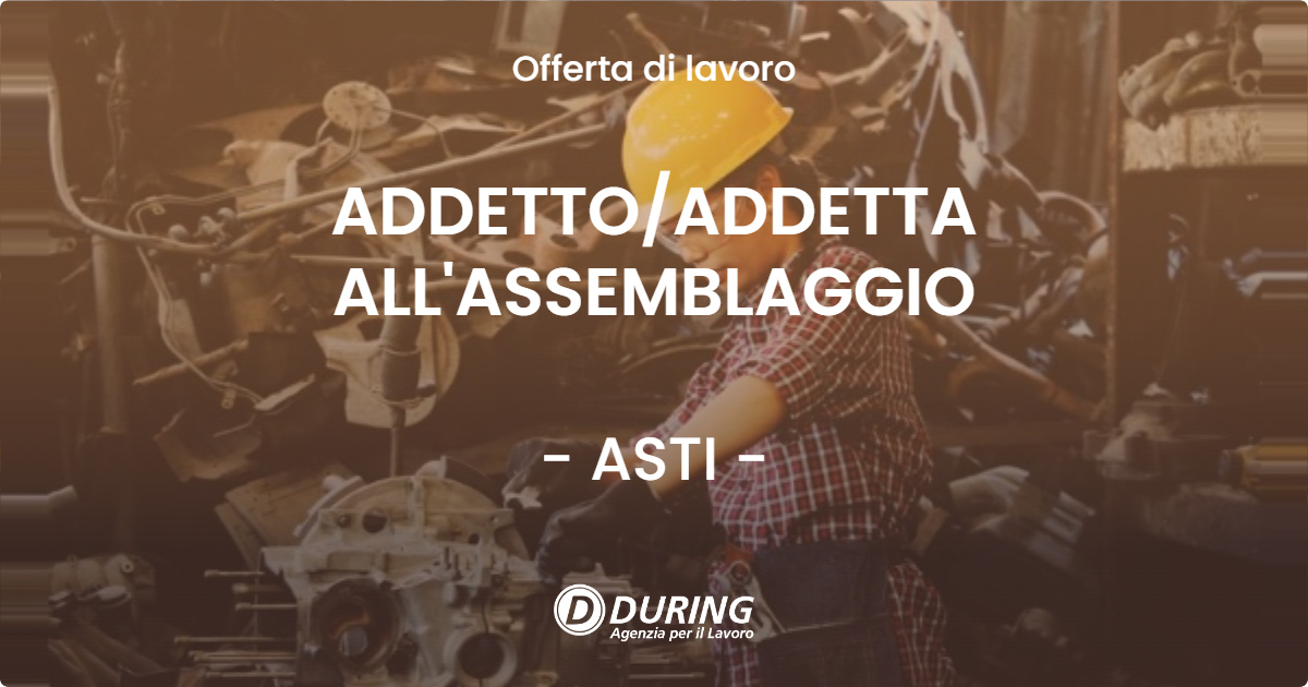OFFERTA LAVORO - ADDETTOADDETTA ALL'ASSEMBLAGGIO - ASTI