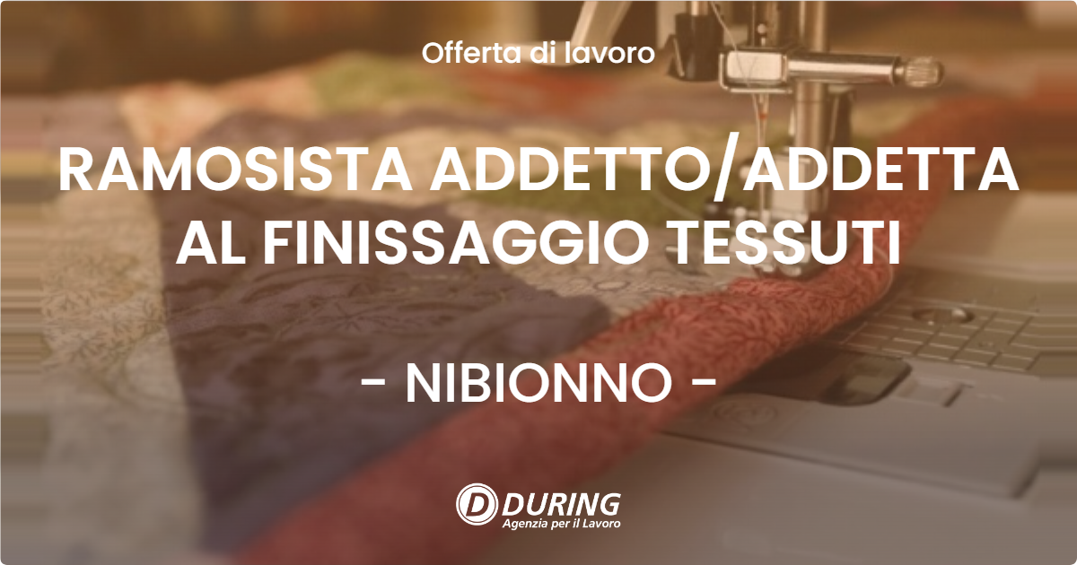 OFFERTA LAVORO - RAMOSISTA ADDETTOADDETTA AL FINISSAGGIO TESSUTI - NIBIONNO
