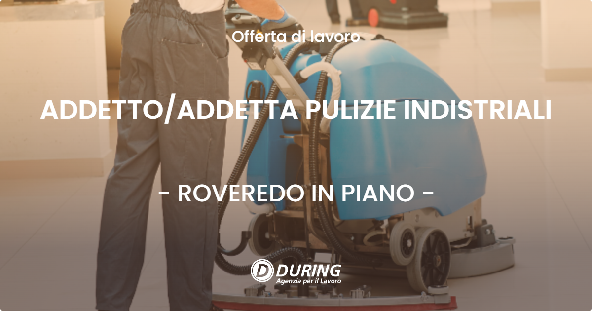 OFFERTA LAVORO - ADDETTOADDETTA PULIZIE INDISTRIALI - ROVEREDO IN PIANO