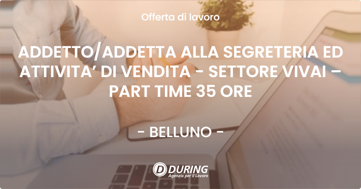 OFFERTA LAVORO - ADDETTOADDETTA ALLA SEGRETERIA ED ATTIVITA’ DI VENDITA - SETTORE VIVAI – PART TIME 35 ORE - BELLUNO
