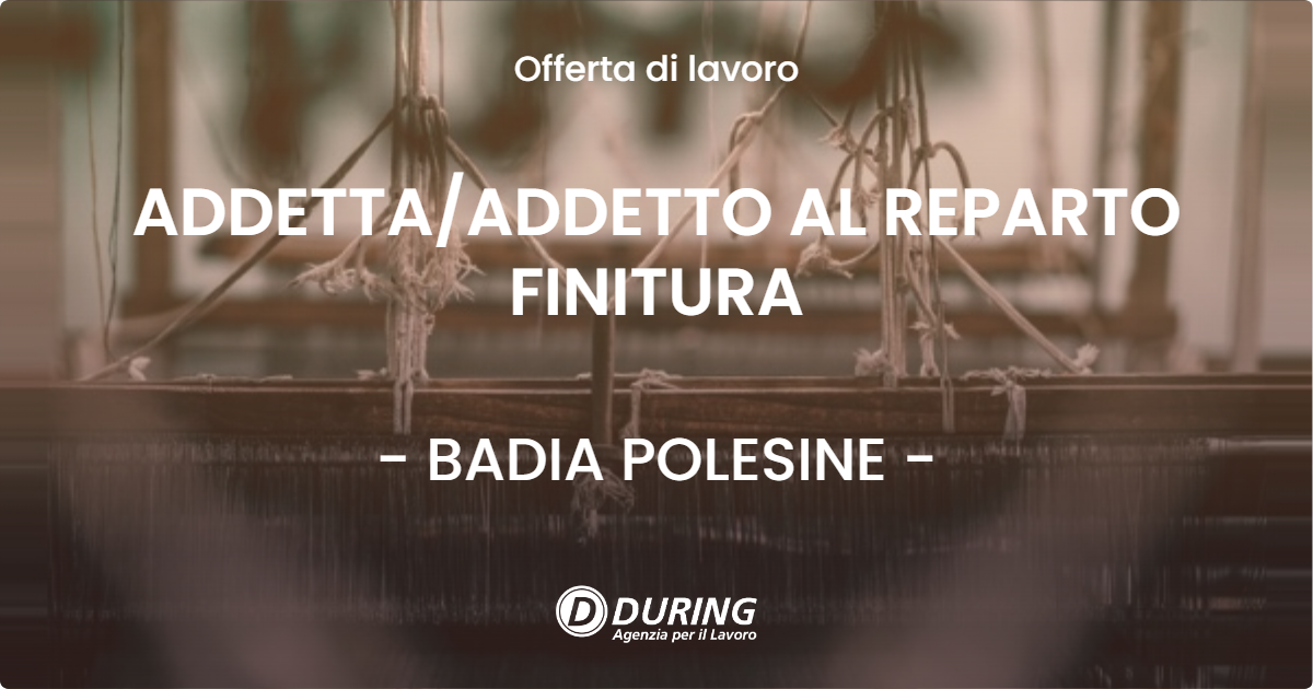 OFFERTA LAVORO - ADDETTAADDETTO AL REPARTO FINITURA - BADIA POLESINE