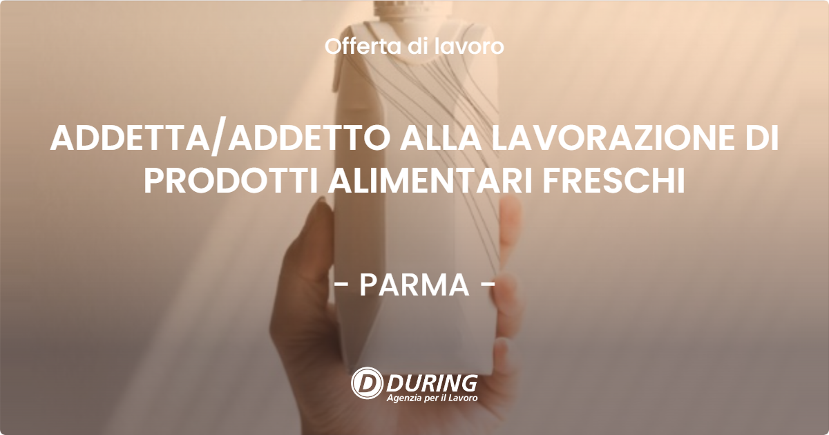 OFFERTA LAVORO - ADDETTAADDETTO ALLA LAVORAZIONE DI PRODOTTI ALIMENTARI FRESCHI - PARMA