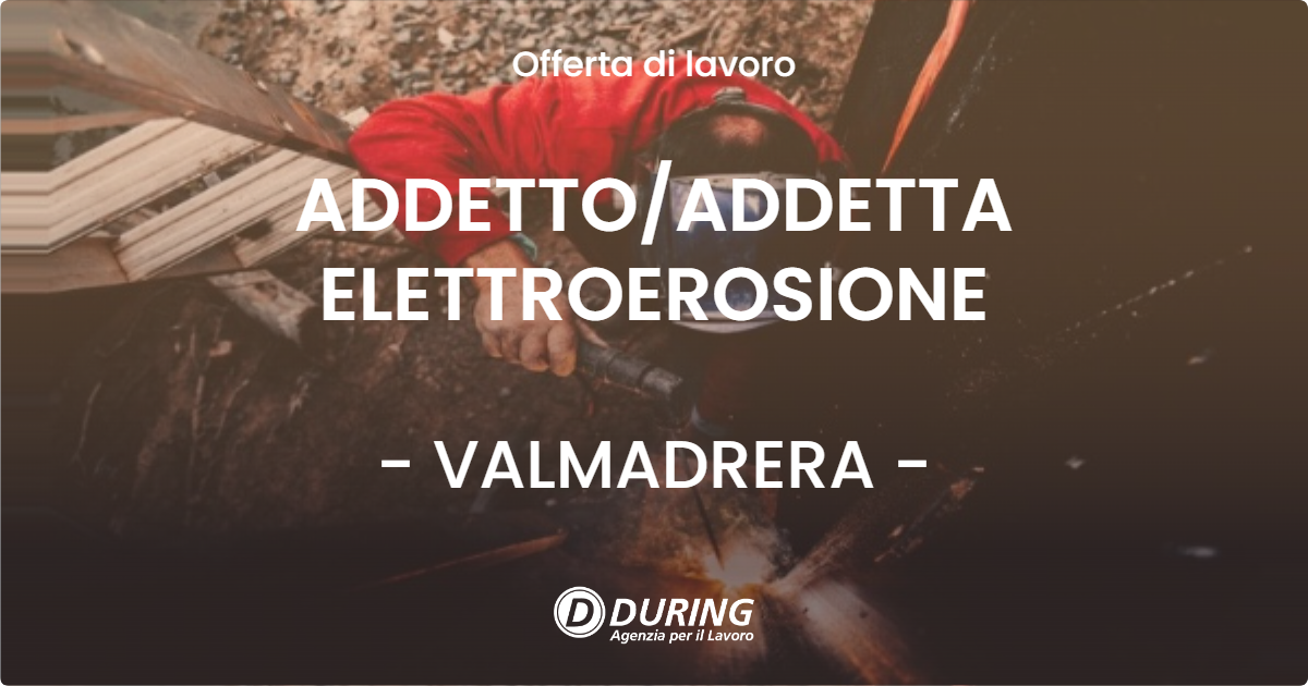 OFFERTA LAVORO - ADDETTOADDETTA ELETTROEROSIONE - VALMADRERA