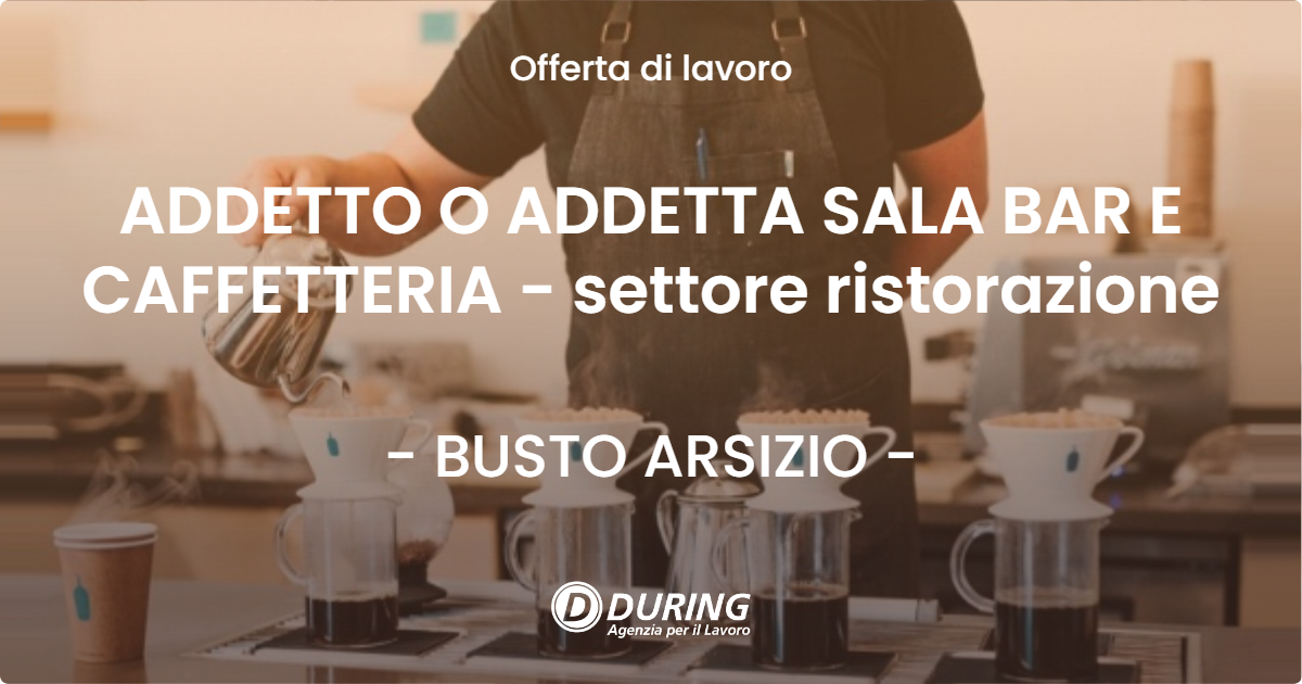 OFFERTA LAVORO - ADDETTO O ADDETTA SALA BAR E CAFFETTERIA - settore ristorazione - BUSTO ARSIZIO