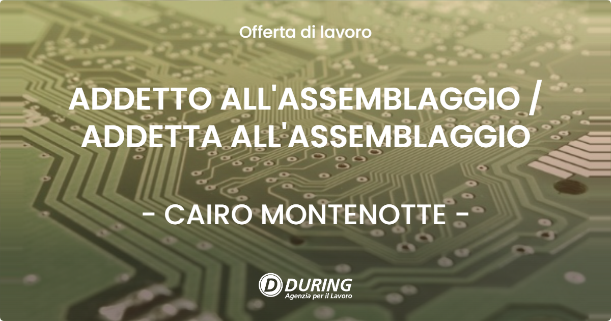 OFFERTA LAVORO - ADDETTO ALL'ASSEMBLAGGIO  ADDETTA ALL'ASSEMBLAGGIO - CAIRO MONTENOTTE