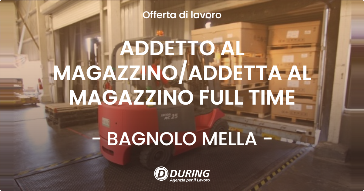 OFFERTA LAVORO - ADDETTO AL MAGAZZINOADDETTA AL MAGAZZINO FULL TIME - BAGNOLO MELLA