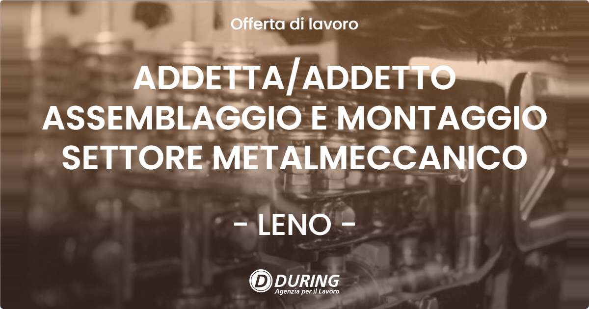 OFFERTA LAVORO - ADDETTAADDETTO ASSEMBLAGGIO E MONTAGGIO SETTORE METALMECCANICO - LENO