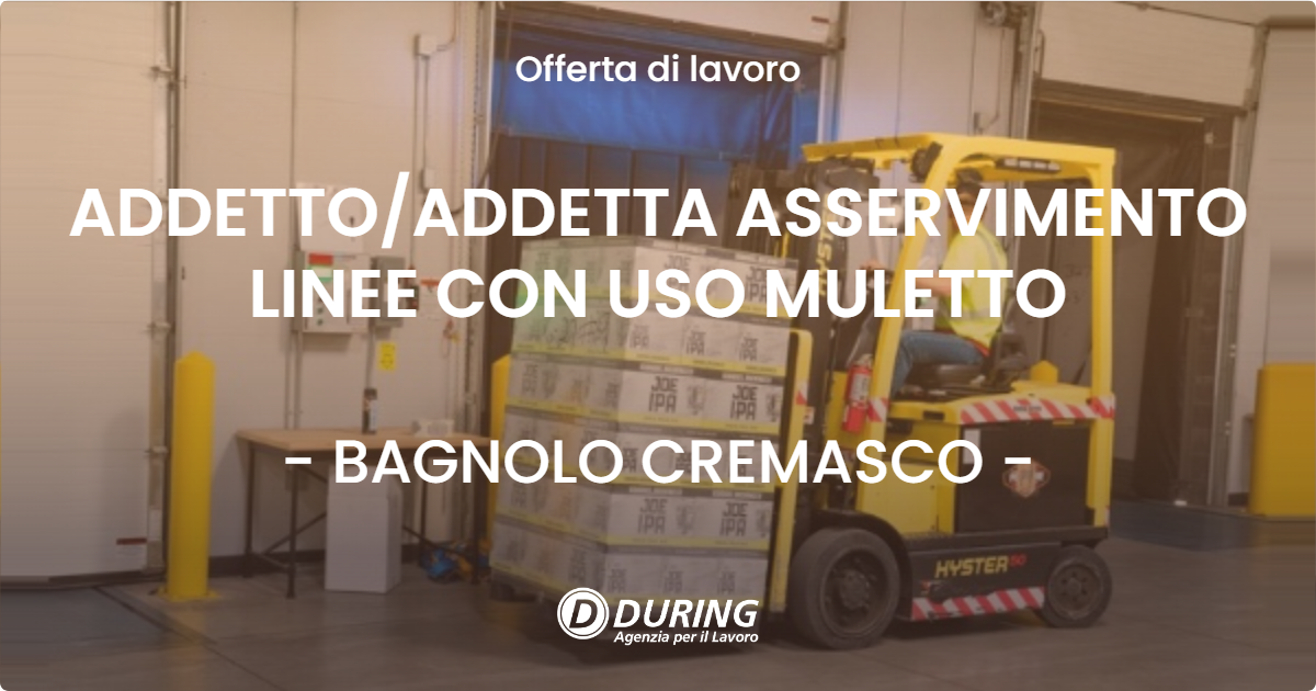 OFFERTA LAVORO - ADDETTOADDETTA ASSERVIMENTO LINEE CON USO MULETTO - BAGNOLO CREMASCO