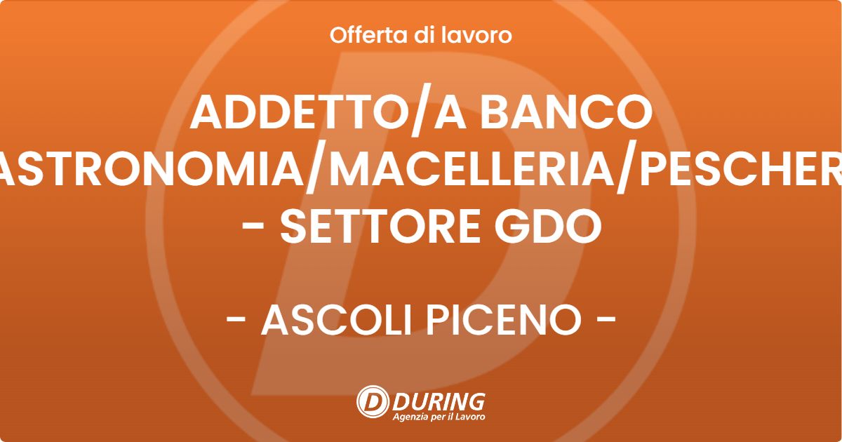 OFFERTA LAVORO - ADDETTOA BANCO GASTRONOMIAMACELLERIAPESCHERIA - SETTORE GDO - ASCOLI PICENO