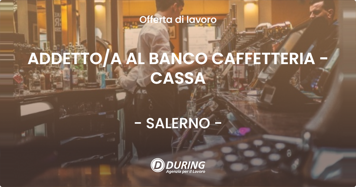 OFFERTA LAVORO - ADDETTO/A AL BANCO CAFFETTERIA - CASSA - SALERNO (SA)
